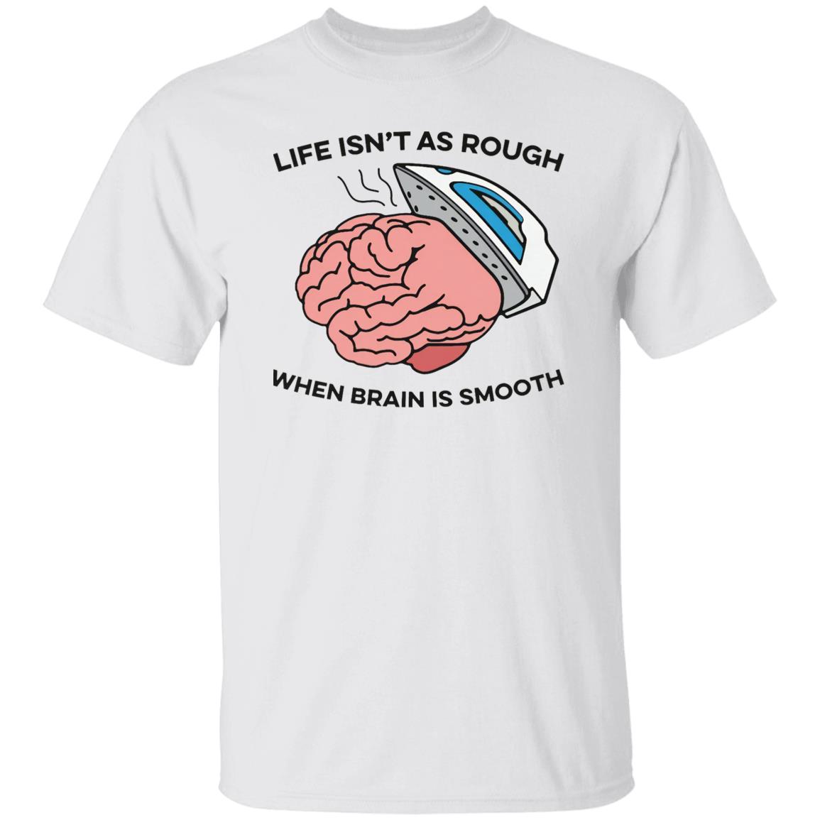 Life Isn’t As Rough When Brain Is Smooth Shirt