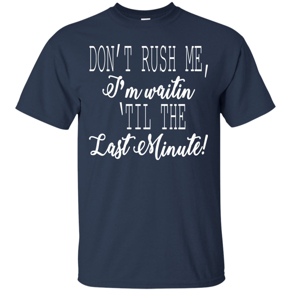 Don't Rush Me, I'm Waitin 'Til The Last Minute Shirt, Hoodie - TeeDragons