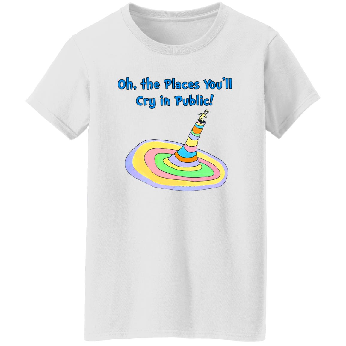Oh The Places You’ll Cry In Public Shirt