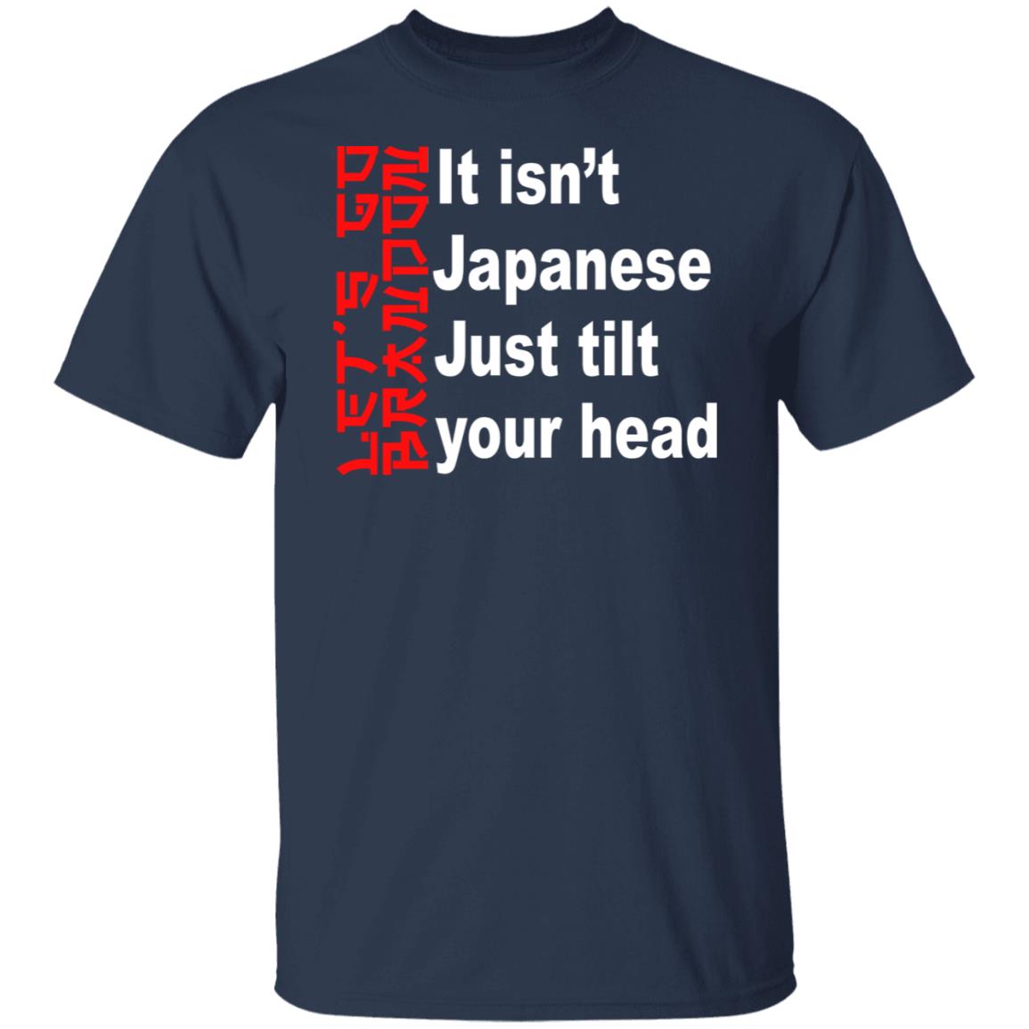It Isn't Japanese Just Tilt Your Head Shirt