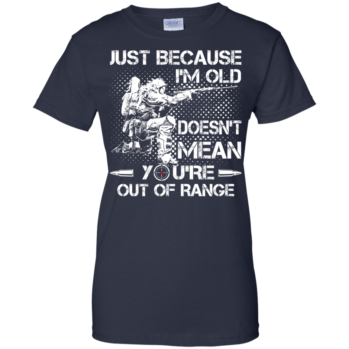 Just Because I'm Old Doesn't Mean You're Out Of Range Shirt, Hoodie - TeeDragons