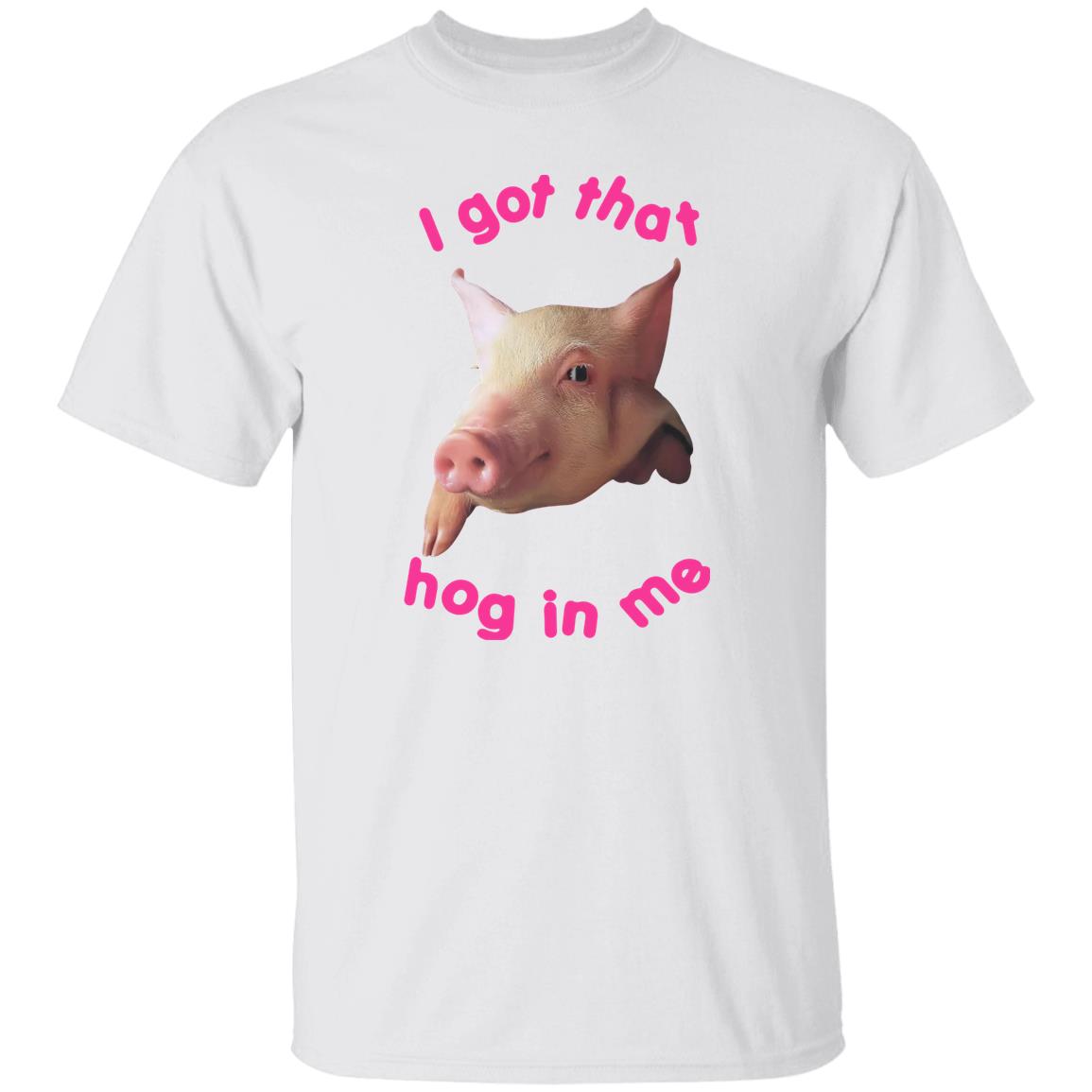 I got that hog in me shirt