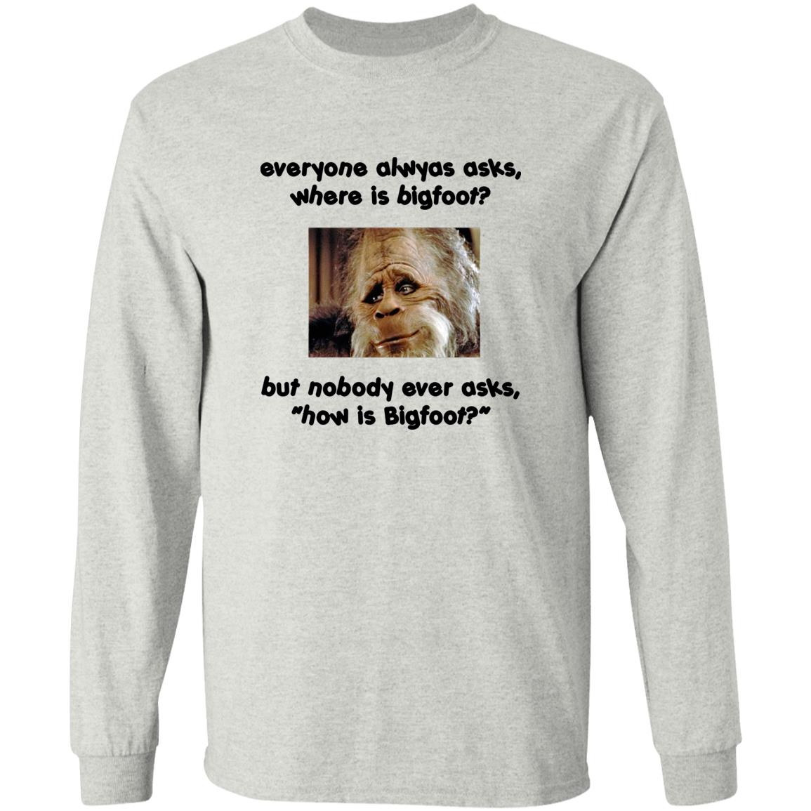 Everyone Always Asks Where Is Bigfoot Shirt