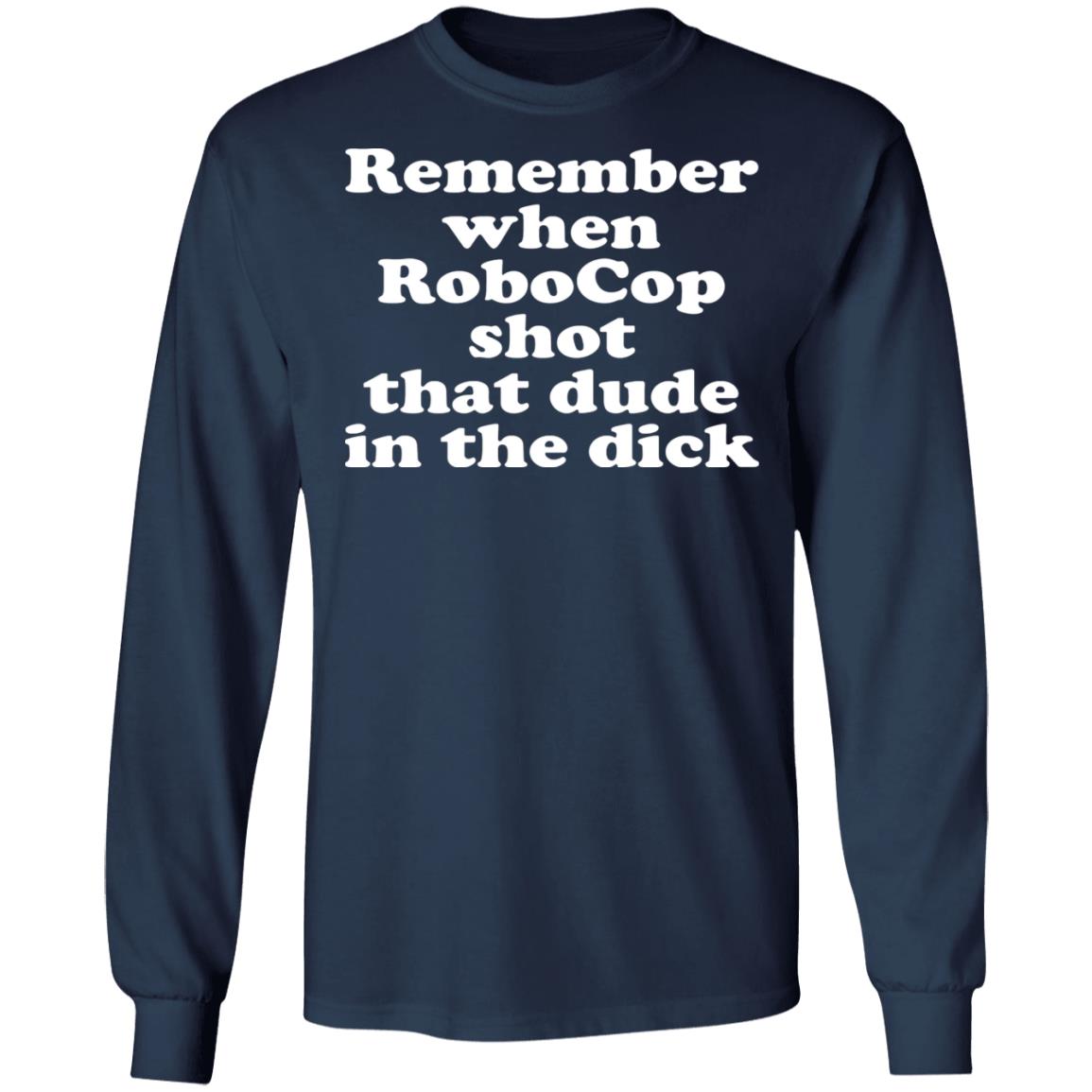 Remember when robocop shot that dude in the dick shirt