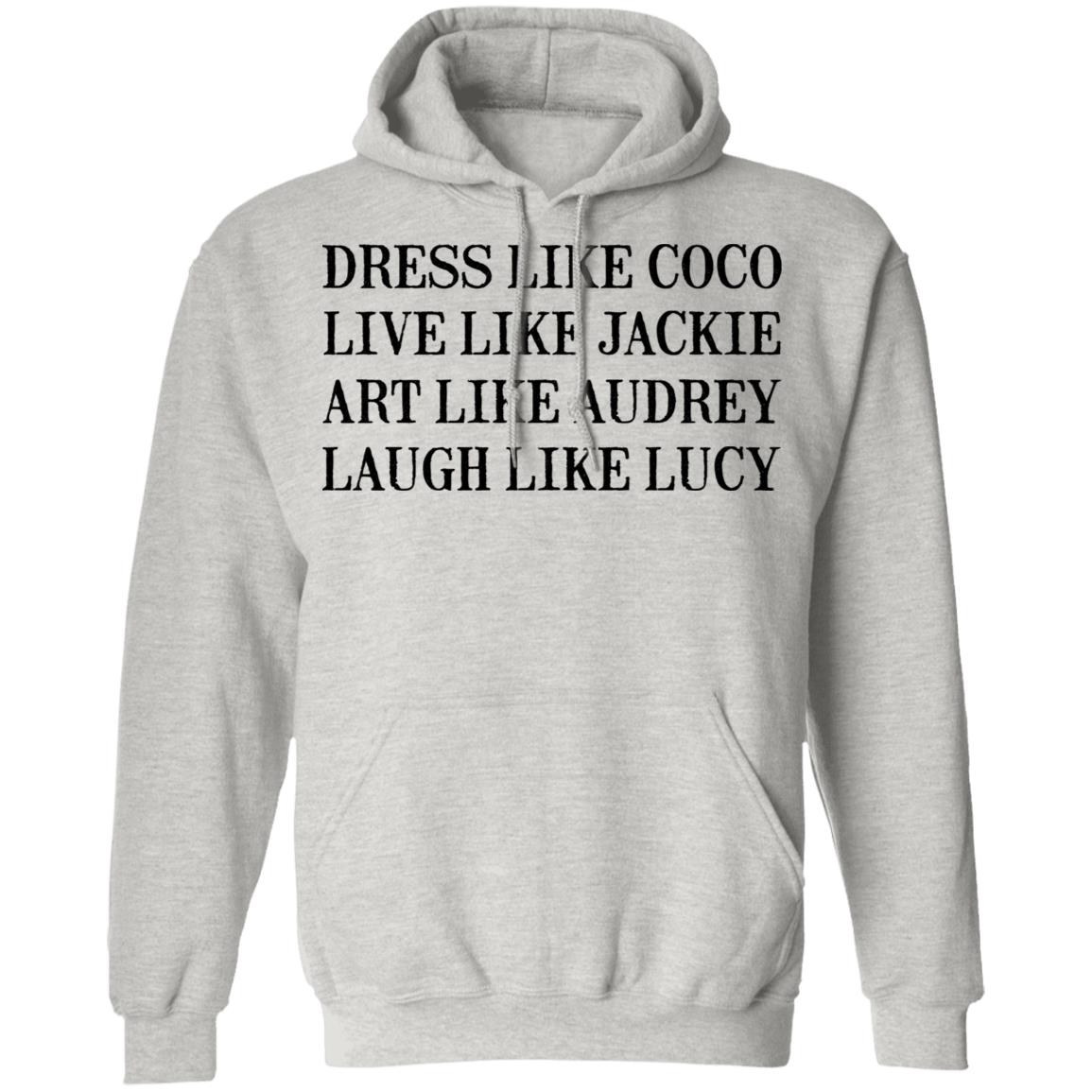 Dress Like Coco - Live Like Jackie - Act Like Audrey - Laugh Like Lucy Shirt