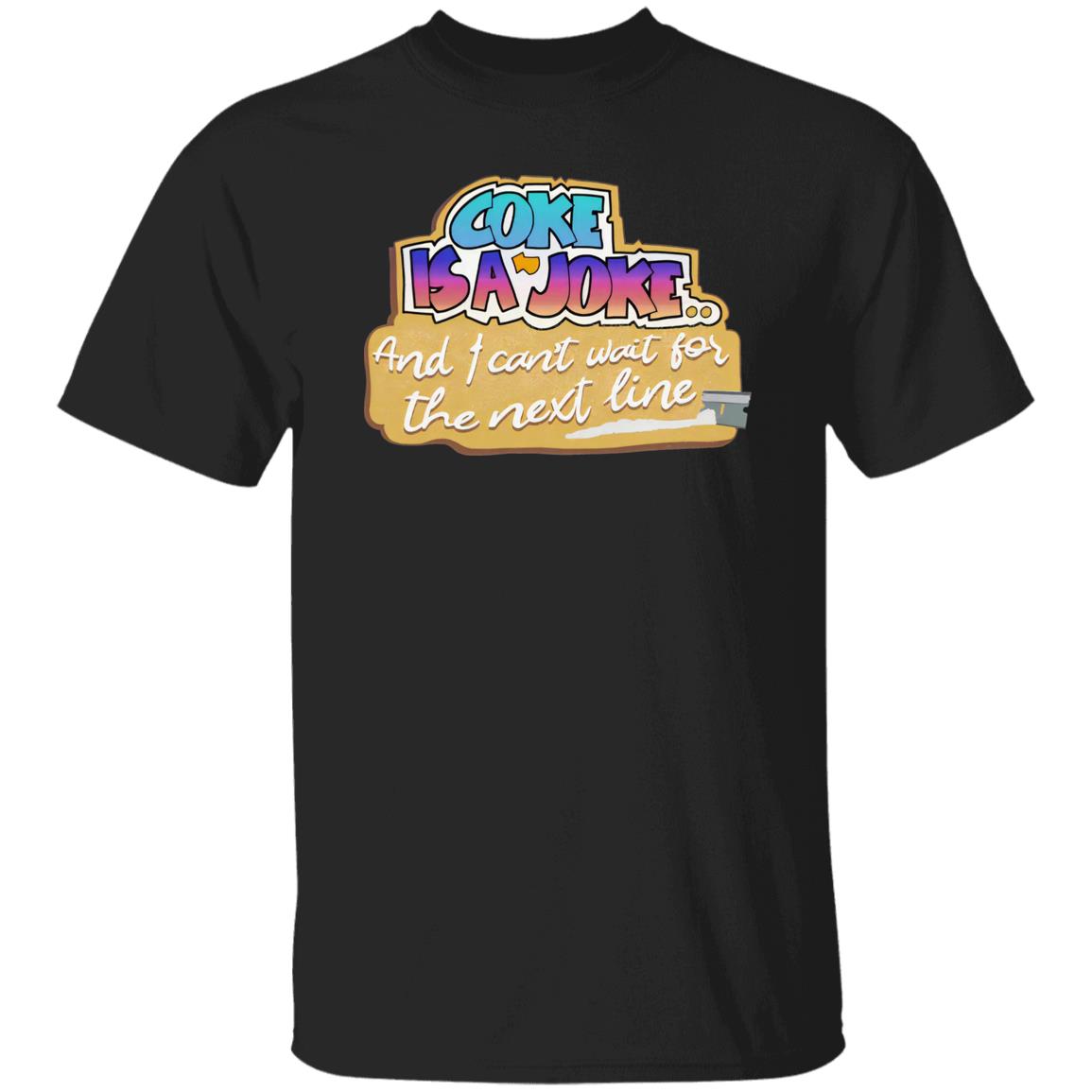 Coke Is A Joke And I Can’t Wait For The Next Line Shirt