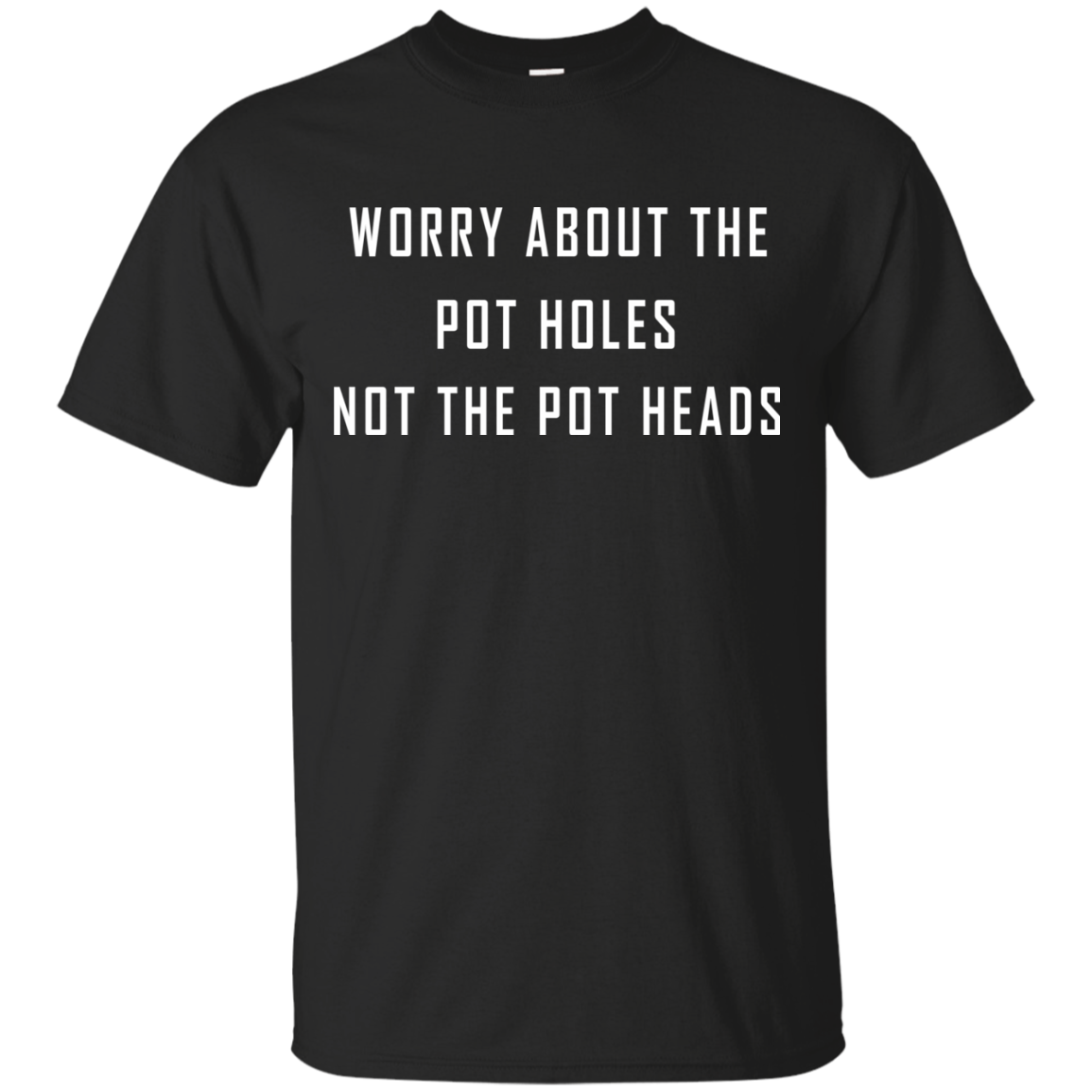 Worry About The Pot Holes No The Heads Shirt, Hoodie - TeeDragons