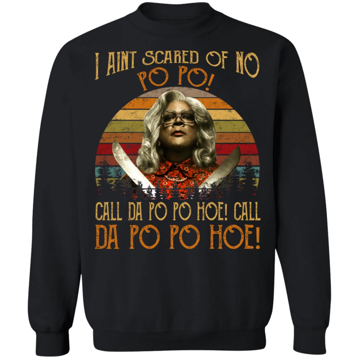 Madea - I Aint Scared Of No Po Po Shirt