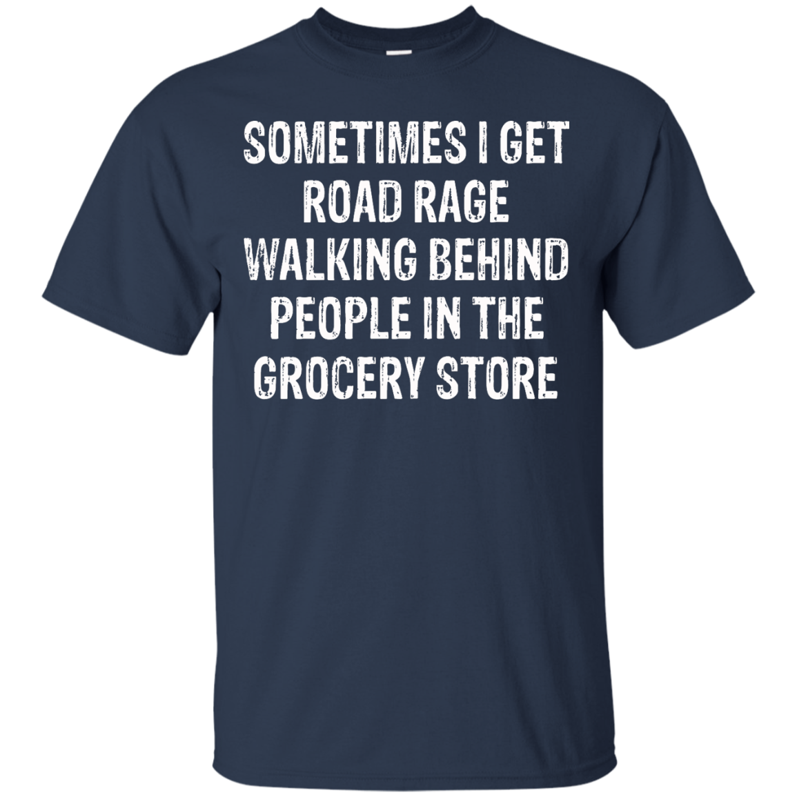 Sometimes I Get Road Rage Walking Behind People In The Grocery Store T-Shirt - TeeDragons