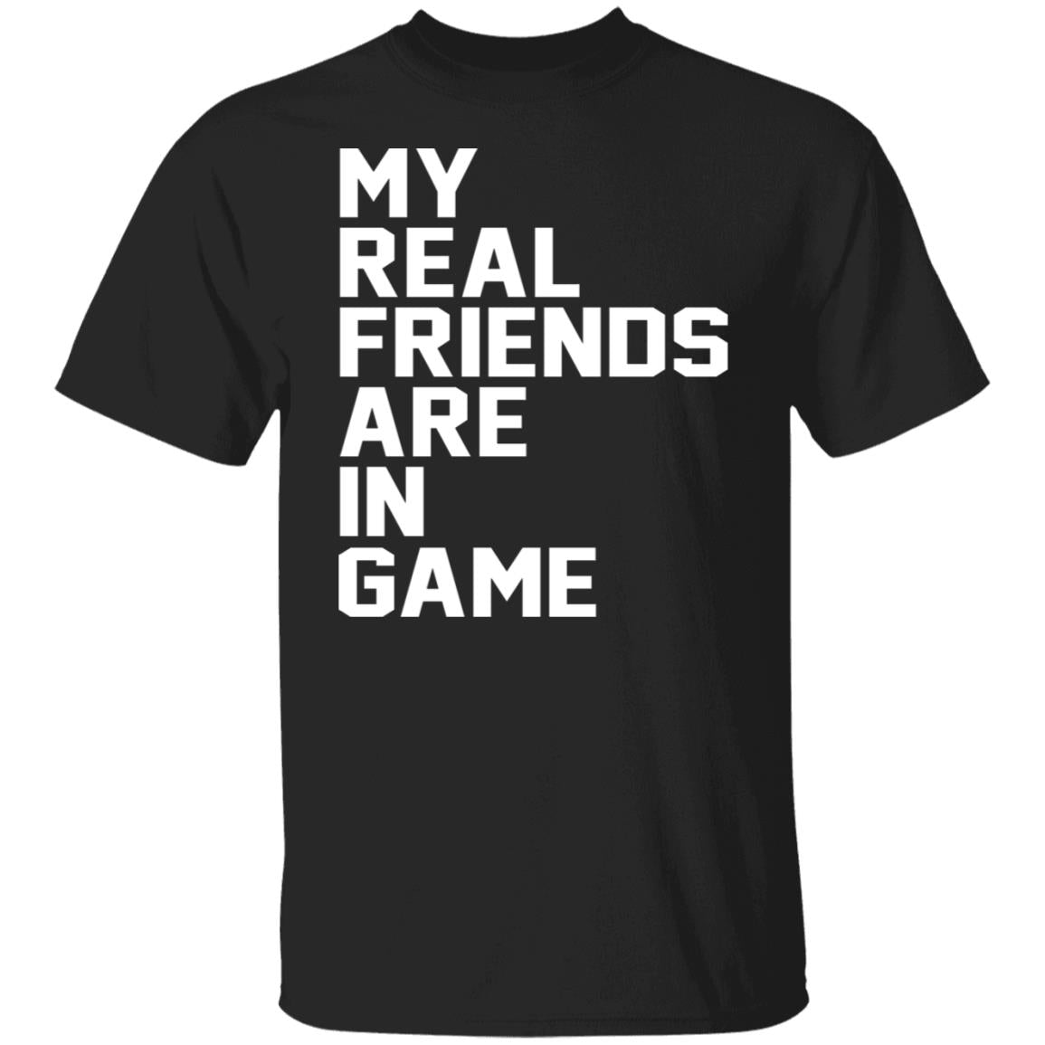 My real friends are in game shirt - TeeDragons