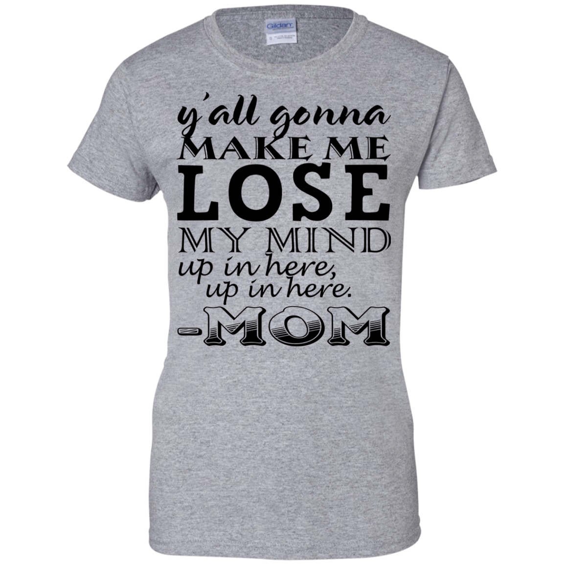 Y'all Gonna Make Me Lose My Mind Up In Here - Mom Shirt, Hoodie - TeeDragons