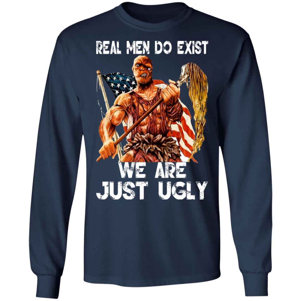 Real Men Do Exist We Are Just Ugly Shirt