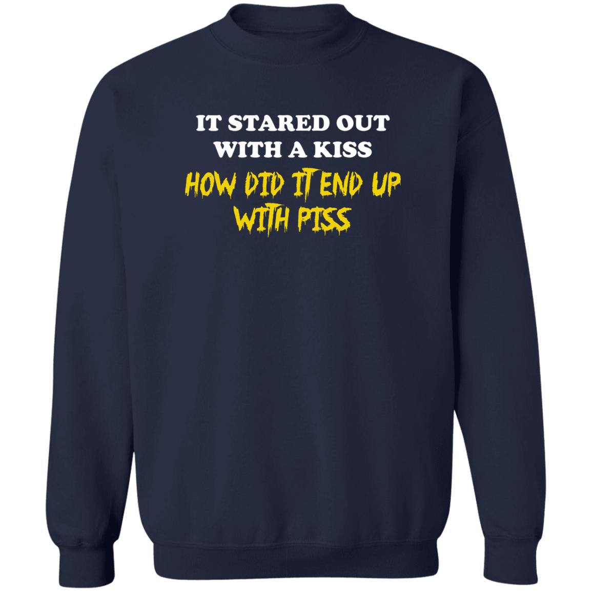 It Started Out With A Kiss How Did It End Up With Piss Shirt