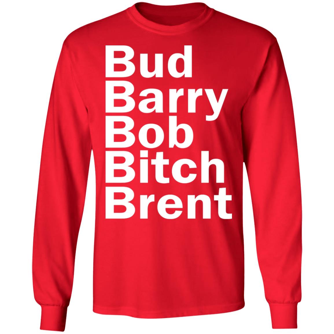 Bud - Barry - Bob - Bitch - Brent Shirt