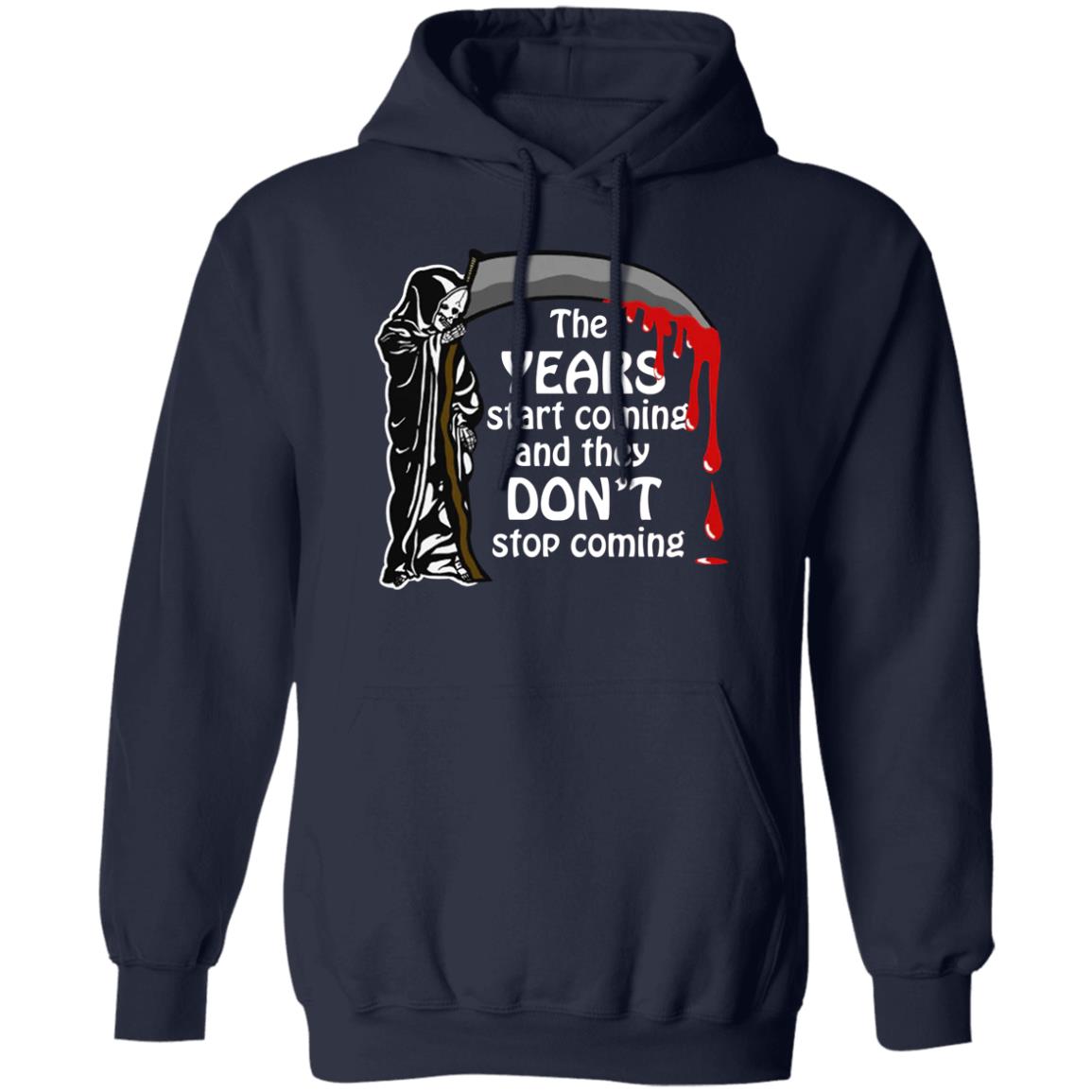The Years Start Coming And They Don't Stop Coming Shirt