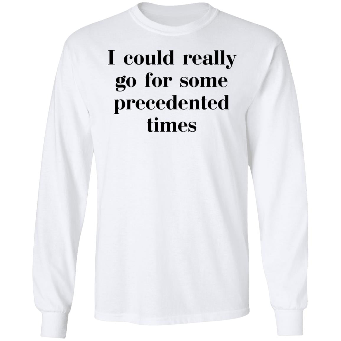 I Could Really Go For Some Precedented Times Shirt