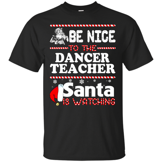 Be Nice To The Dancer Teacher Santa Is Watching Shirt, Hoodie, Tank - TeeDragons