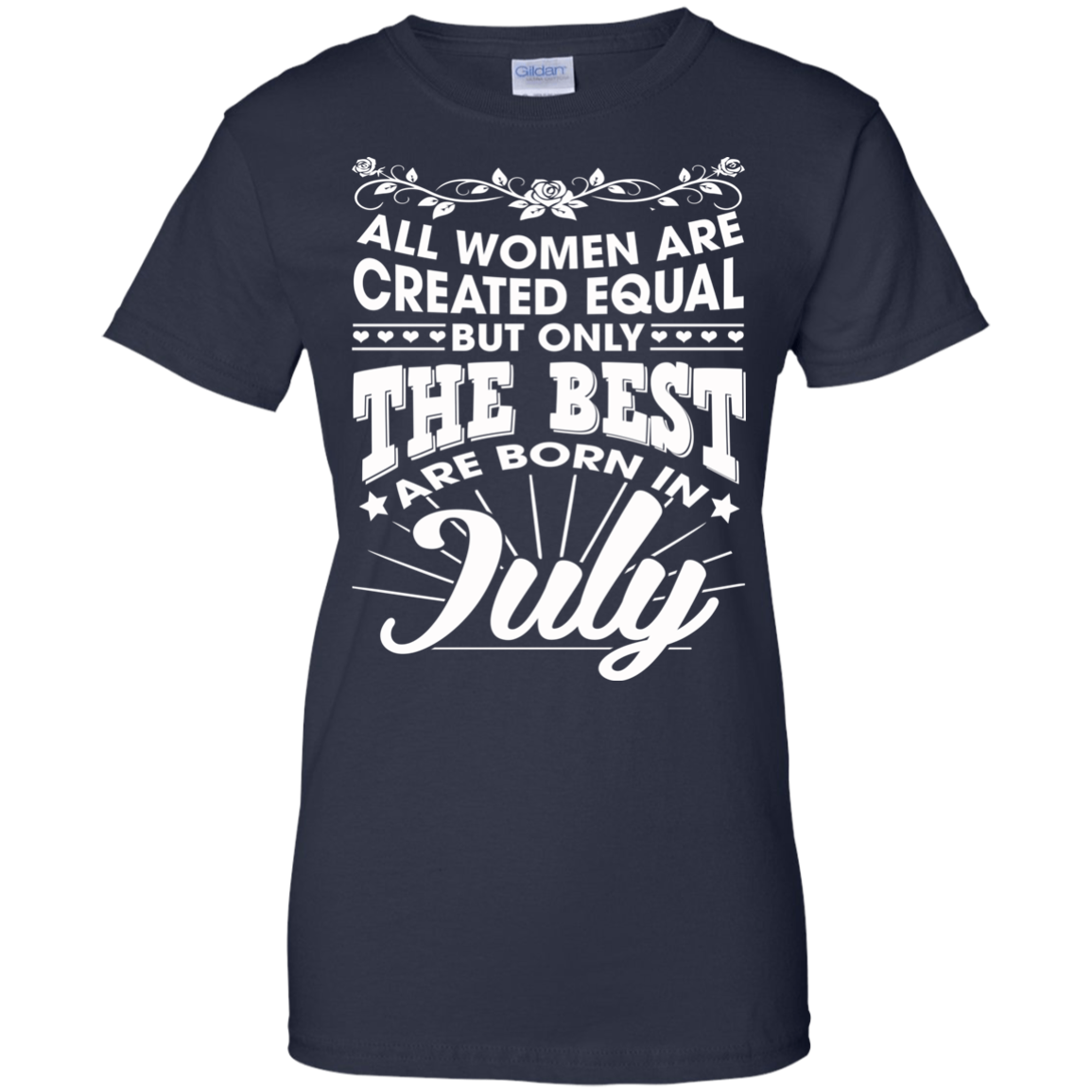All Women Are Created Equal But Only The Best Are Born In July T-Shirt - TeeDragons