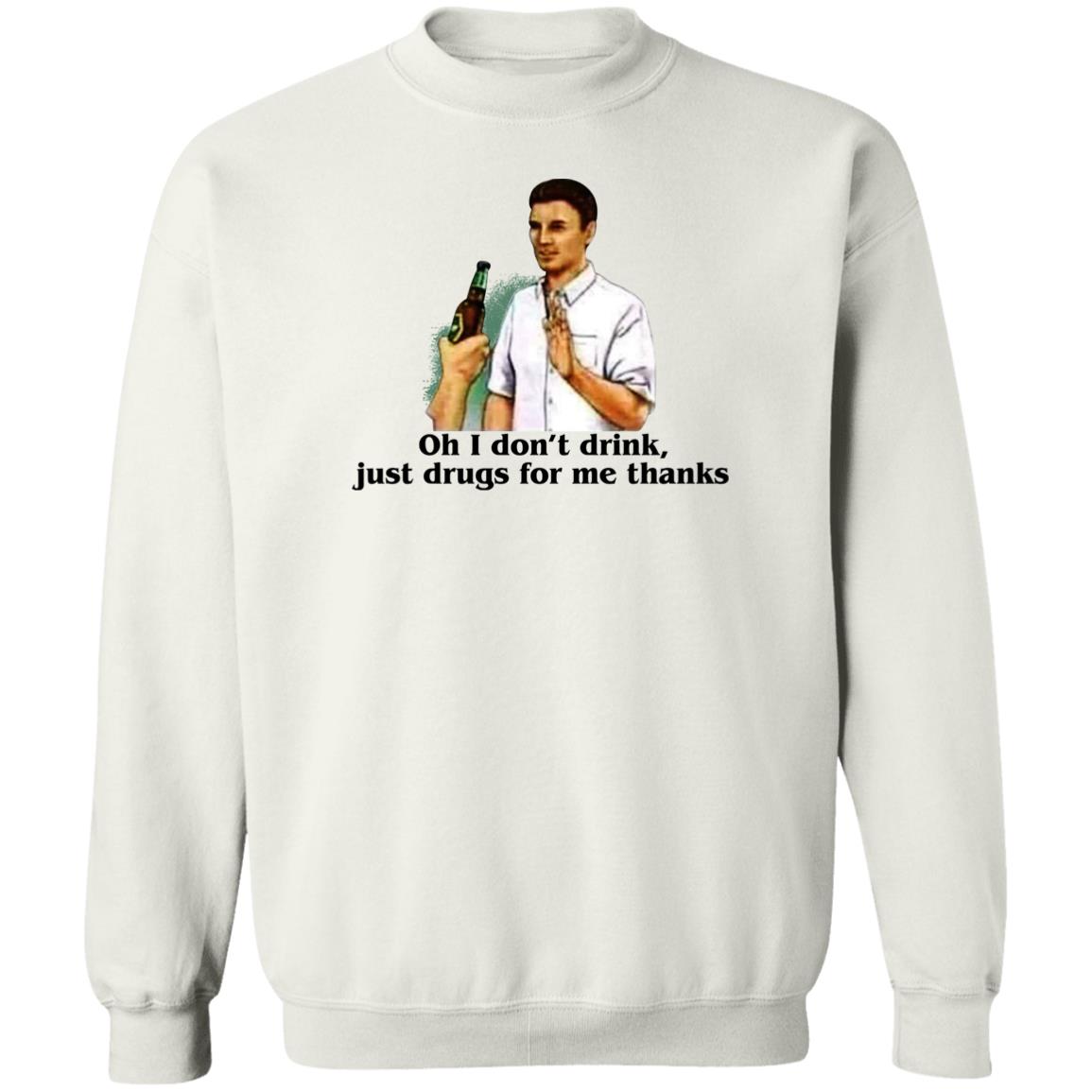 Oh I Don't Drink Just Drugs For Me Thanks Shirt