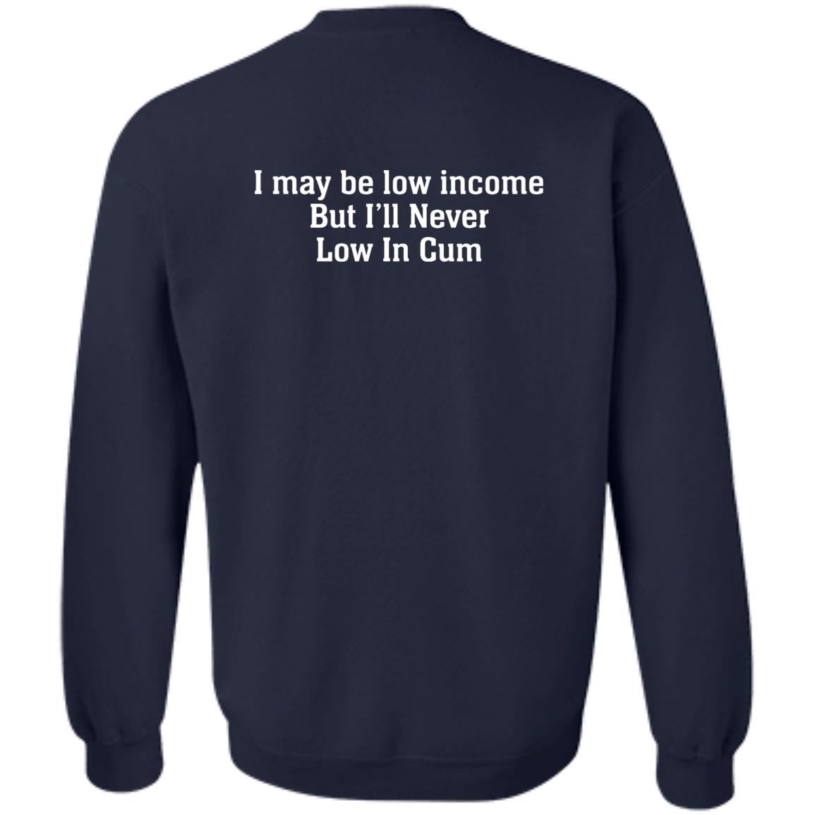 I May Be Low Income But I’ll Never Low In Cum Shirt