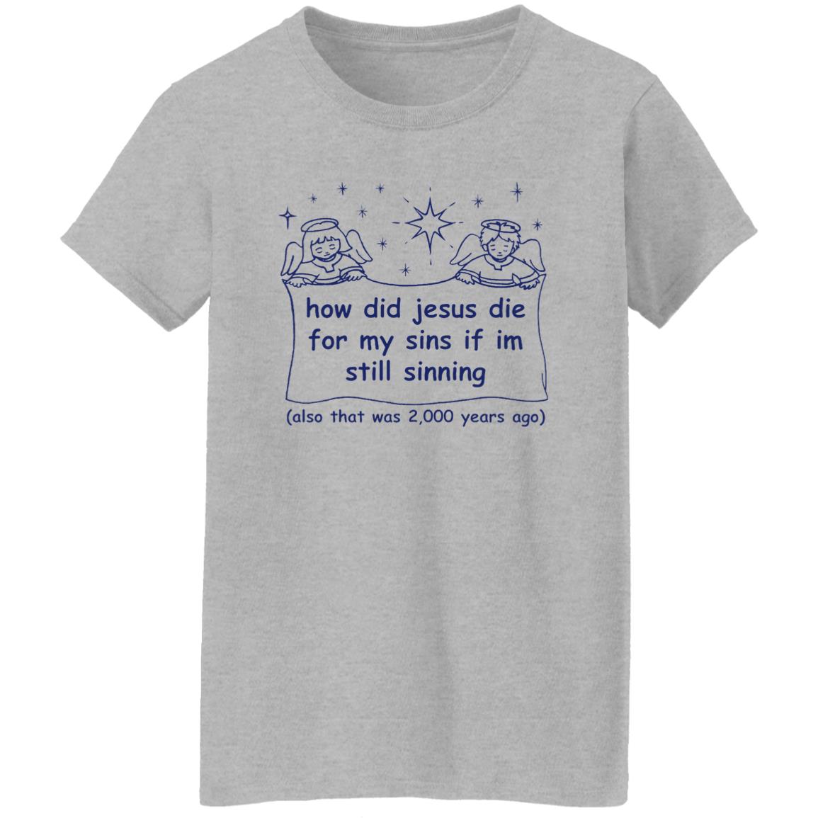 How Did Jesus Die For My Sins Shirt