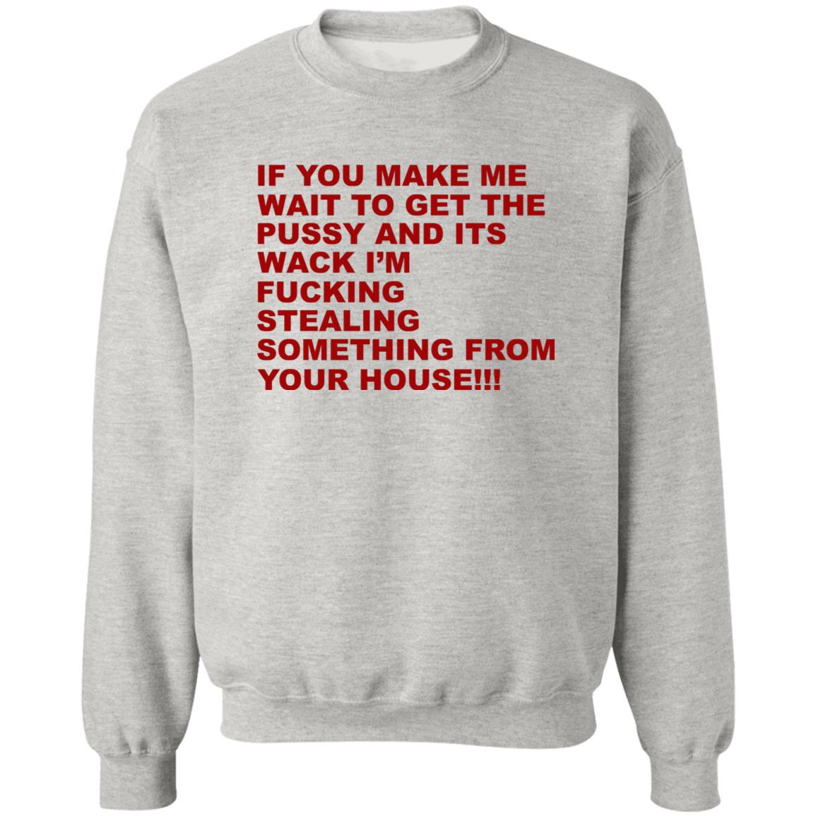 If You Make Me Wait To Get The Pussy And Its Wack Shirt