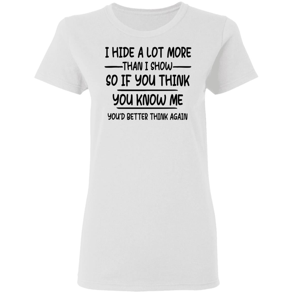 I Hide A Lot More Than I Show So If You Think You Know Me Shirt - TeeDragons