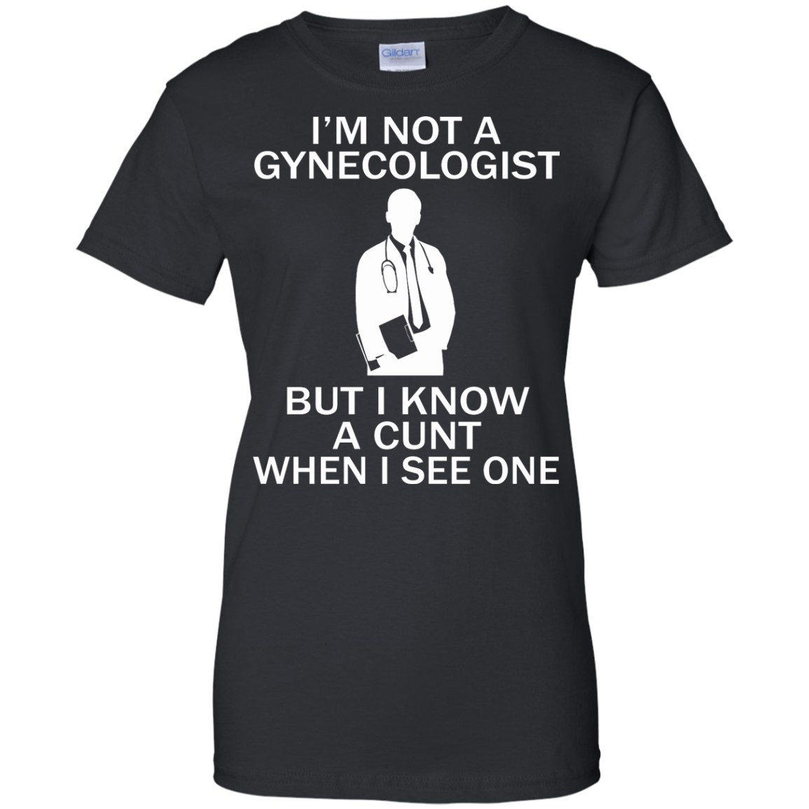 I'm Not A Gynecologist But I Know A Cunt When I See One Shirt, Sweatshirt - TeeDragons