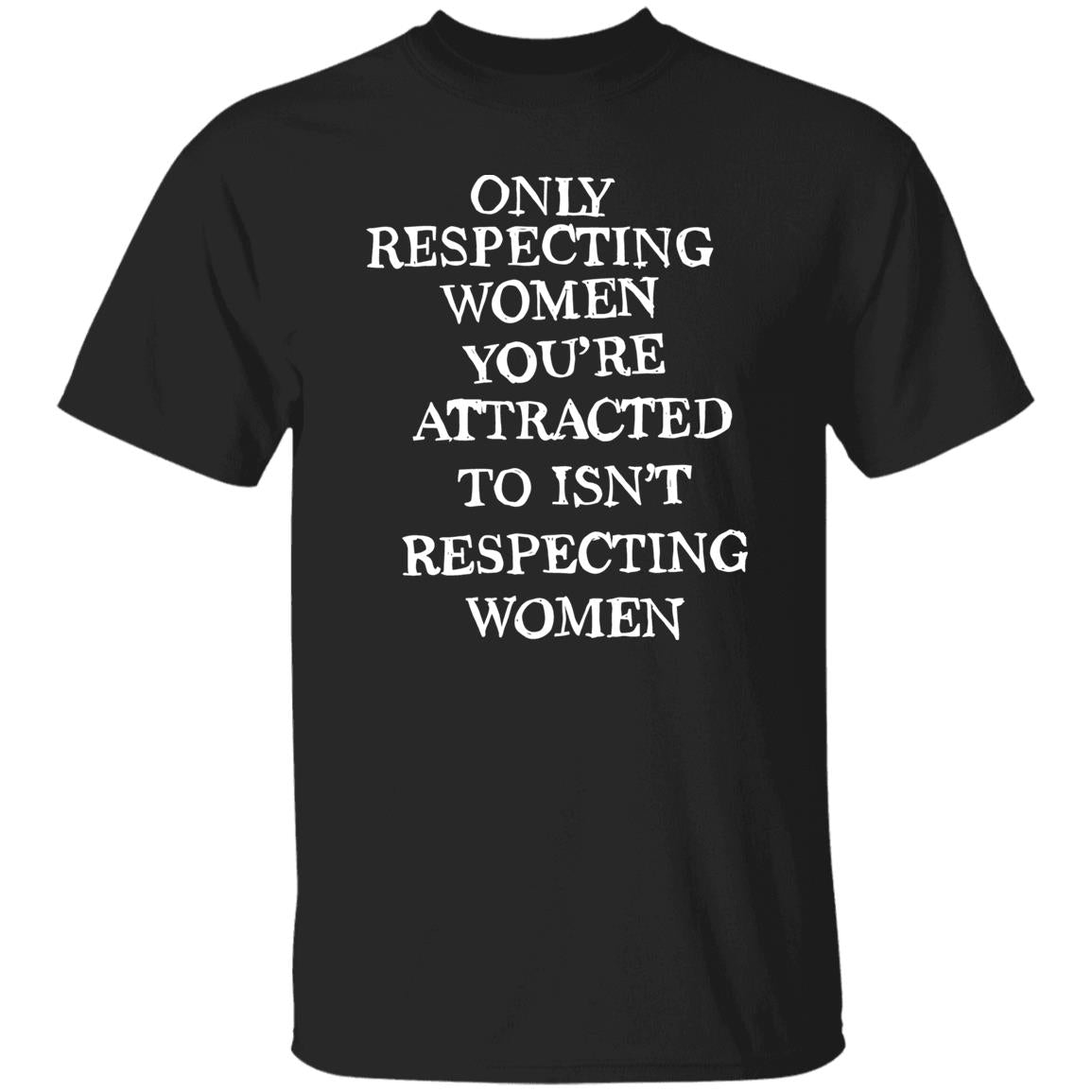 Only Respecting Women You’re Attracted To Isn’t Respecting Women Shirt