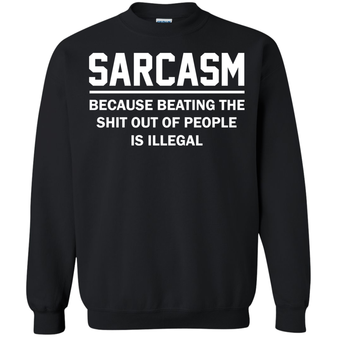 Sarcasm Because Beating The Shit Out Of People Is Illegal Shirt, Hoodie - TeeDragons