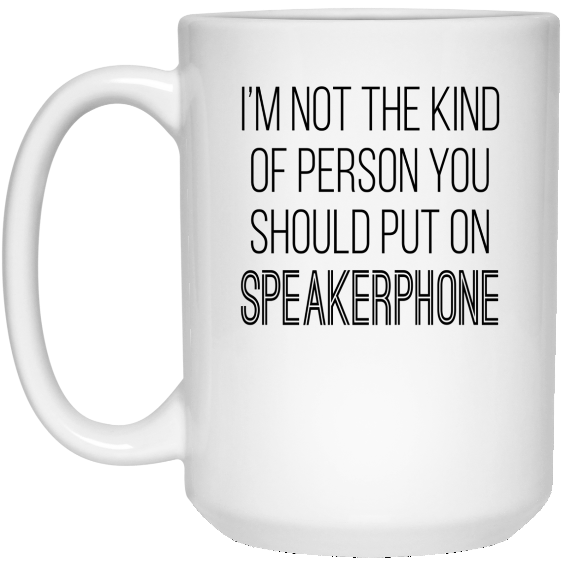 I'm Not The Kind Of Person You Should Put On Speakerphone Mugs - TeeDragons