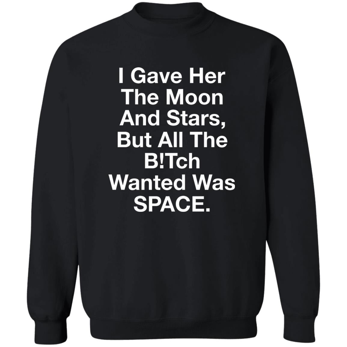 I Gave Her The Moon And Stars But All The Bitch Wanted Was Space Shirt