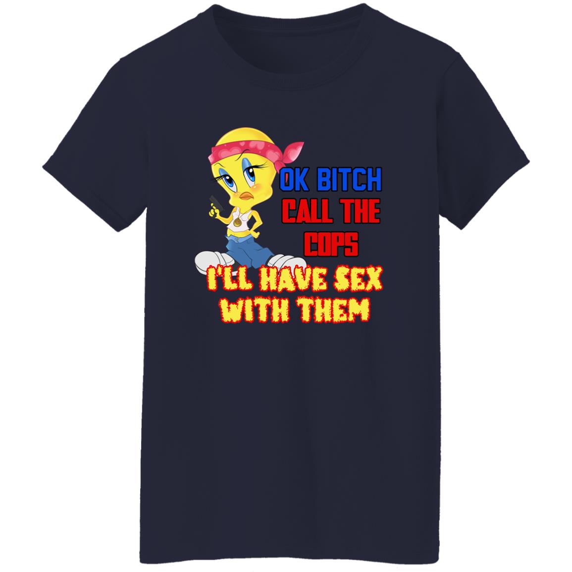 Tweety Bird Ok Bitch Call The Cops I'm Have Sex With Them Shirt
