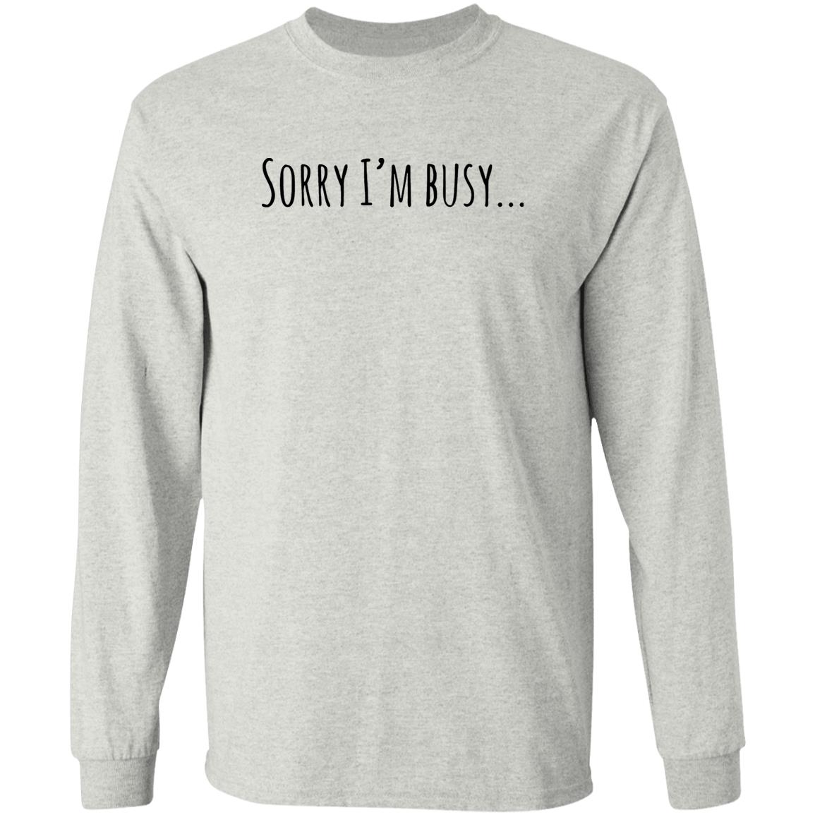 Sorry I’m Busy Shirt