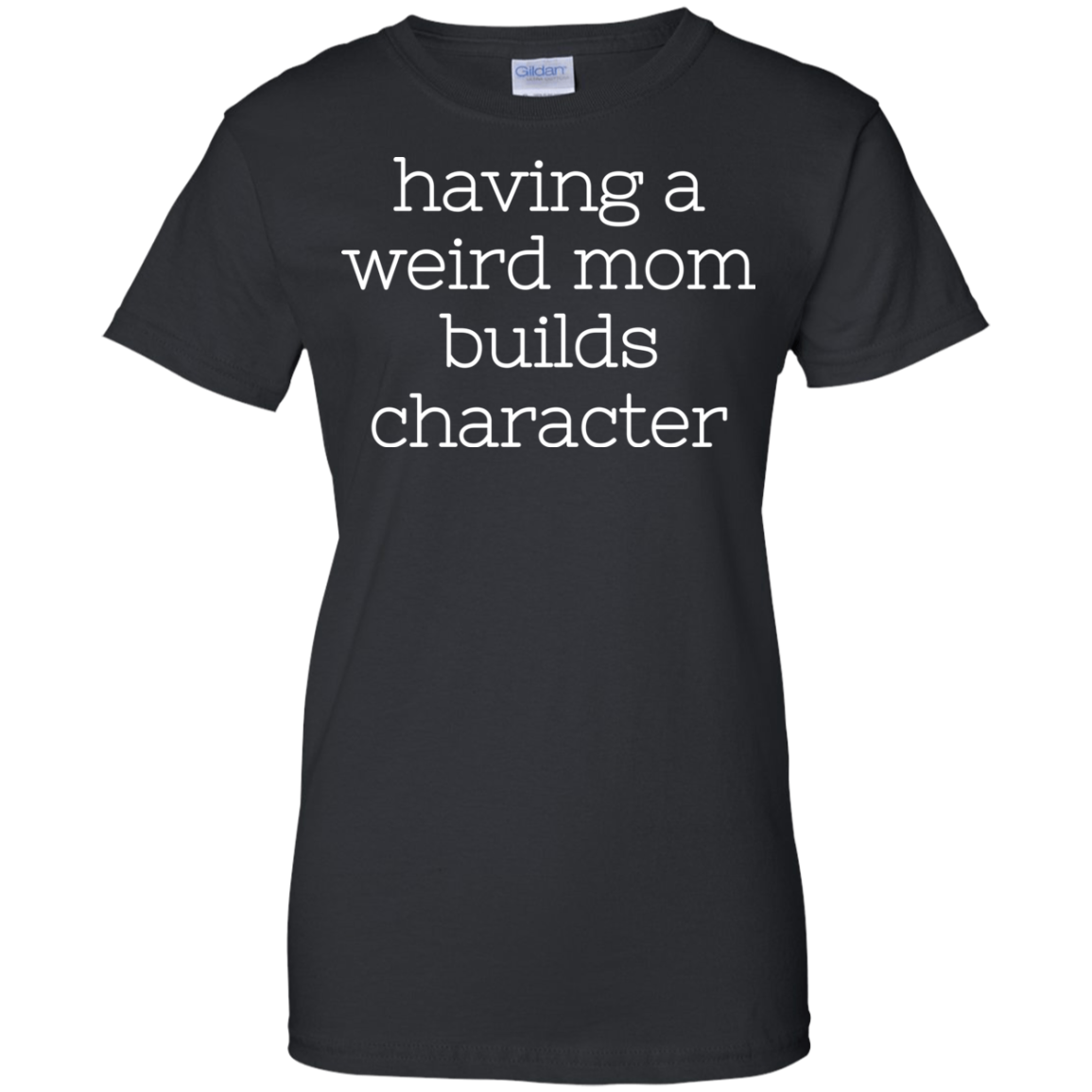 Having A Weird Mom Builds Character Shirt - TeeDragons