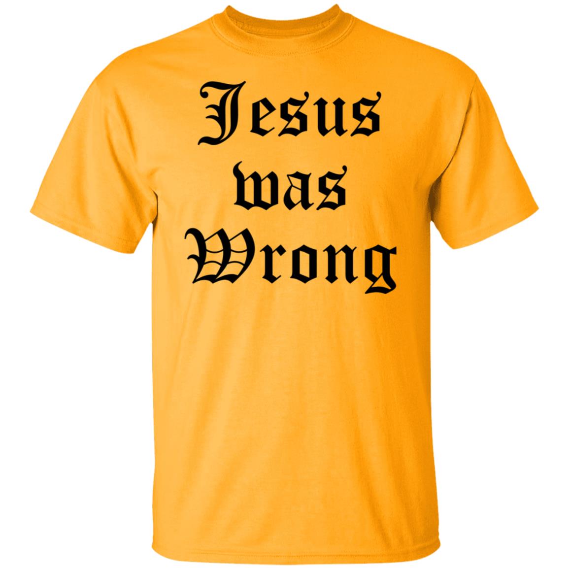 Jesus Was Wrong Shirt