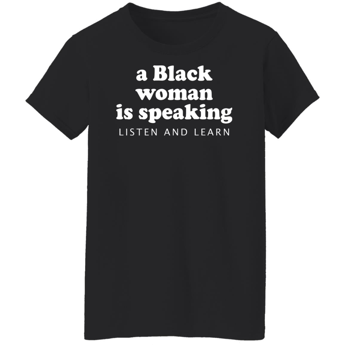A Black Woman Is Speaking Listen And Learn Shirt