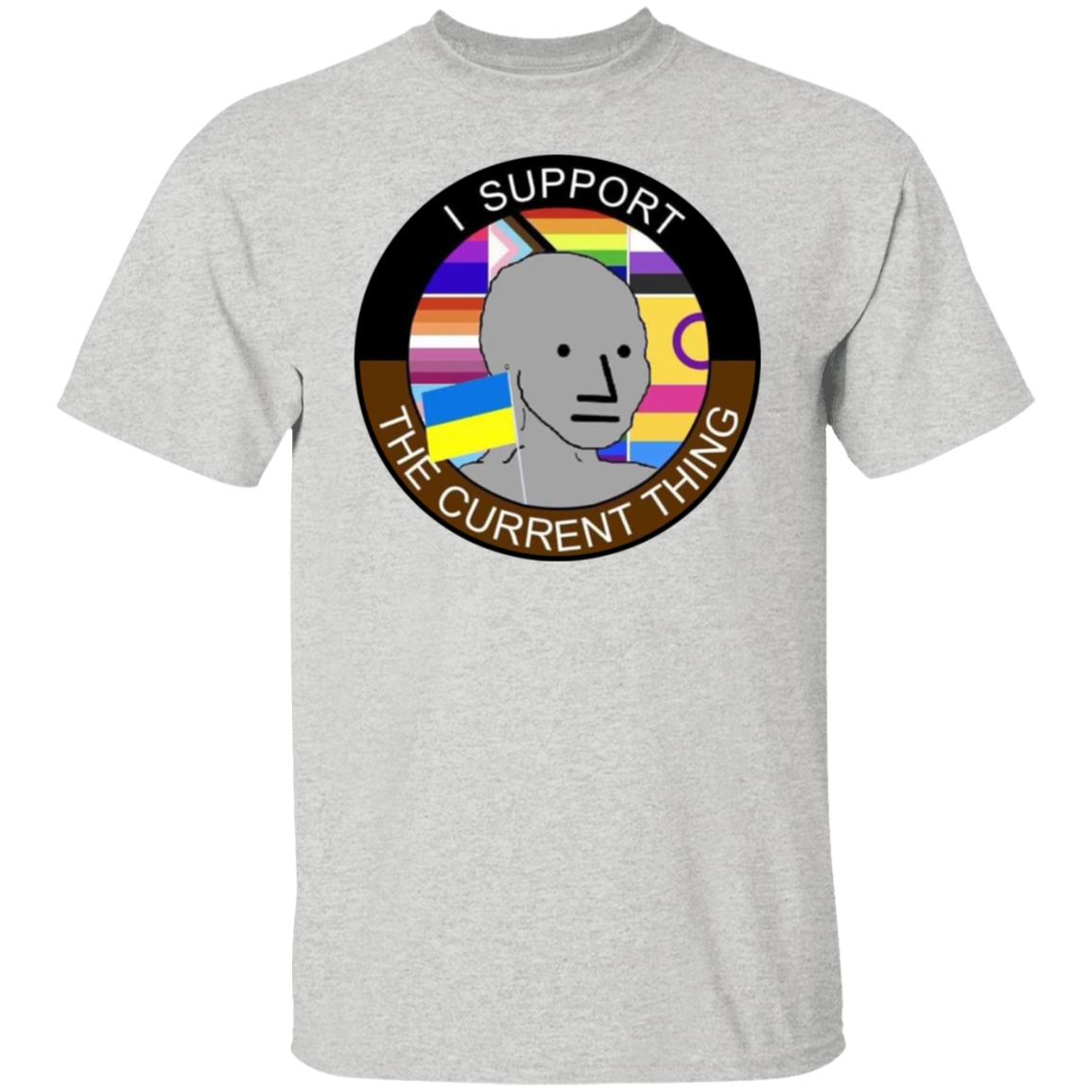 I support the current thing shirt