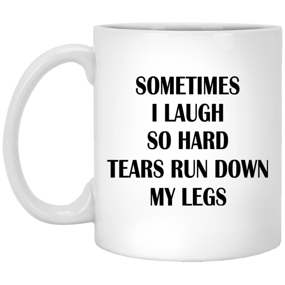 Sometimes I Laugh So Hard Tears Run Down My Legs Mugs - TeeDragons