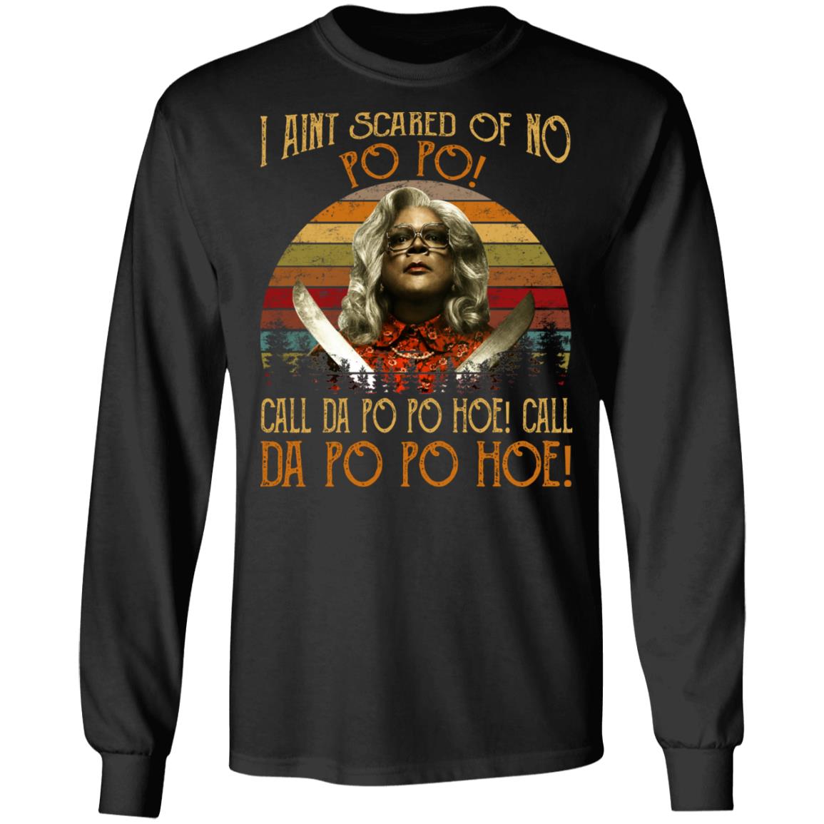Madea - I Aint Scared Of No Po Po Shirt