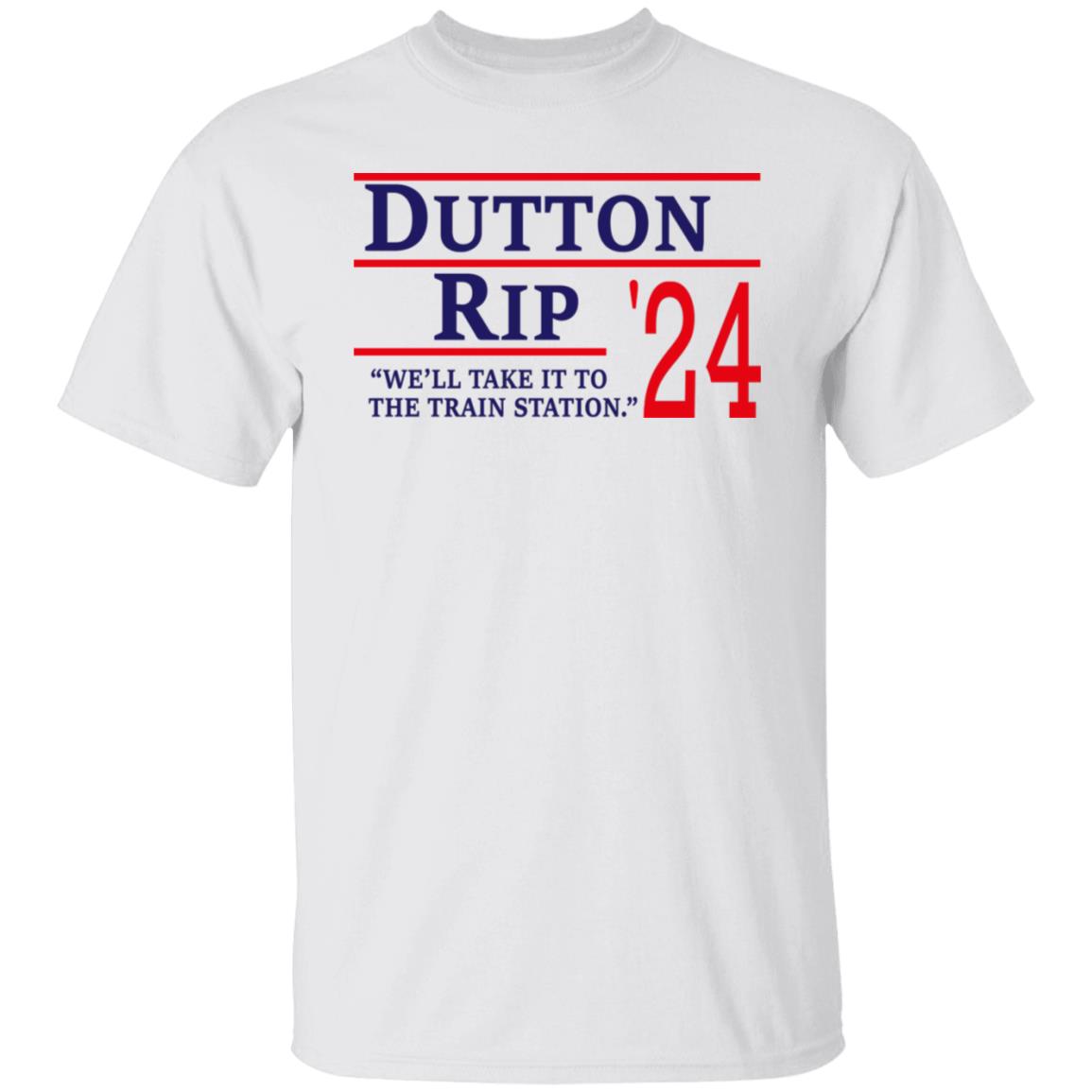Dutton Rip 2024 We’ll Take It To The Train Station Shirt