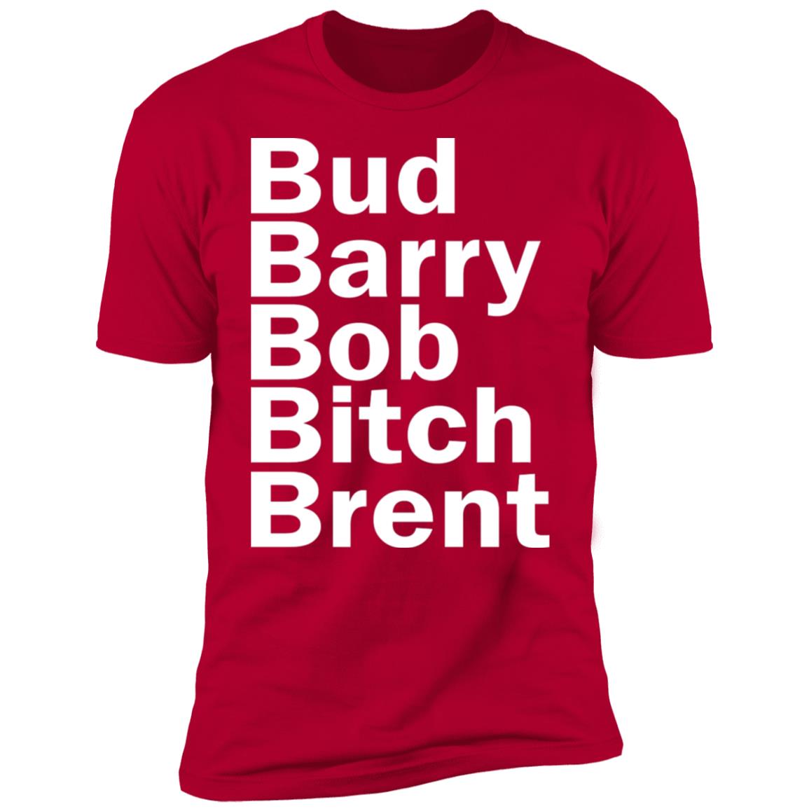 Bud - Barry - Bob - Bitch - Brent Shirt