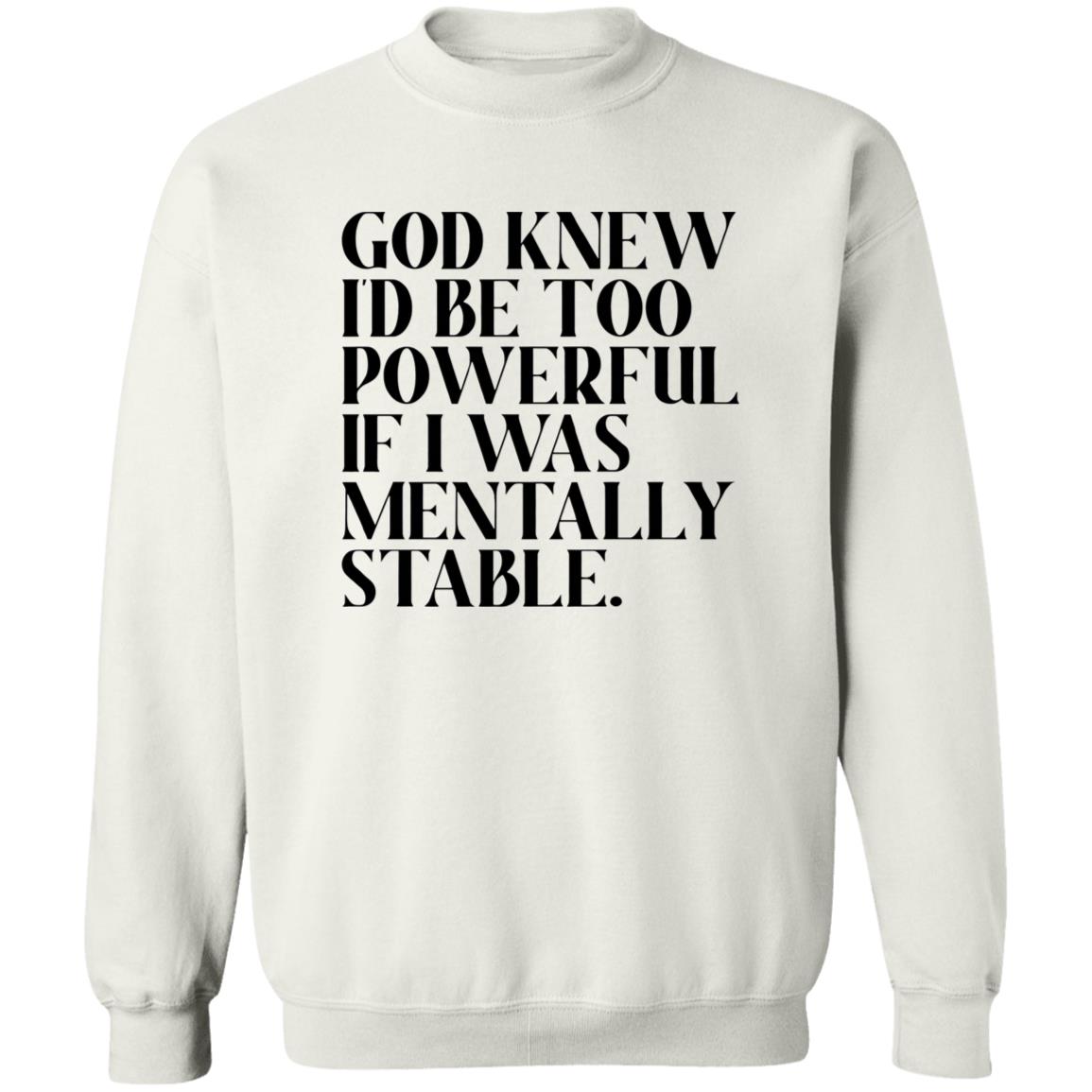 God Knew Id Be Too Powerful If I Was Mentally Stable Shirt