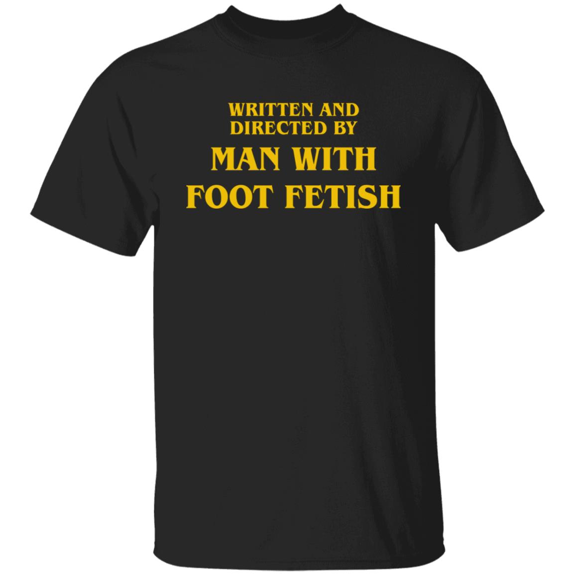 Written And Directed By Man With Foot Fetish Shirt