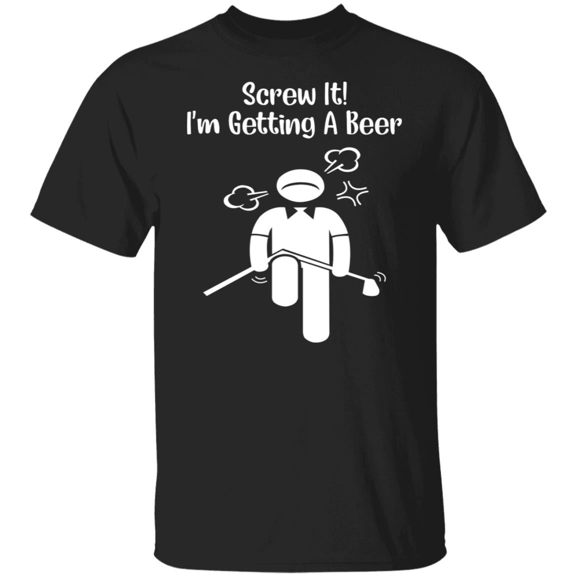 Screw It - I’m Getting A Beer Shirt