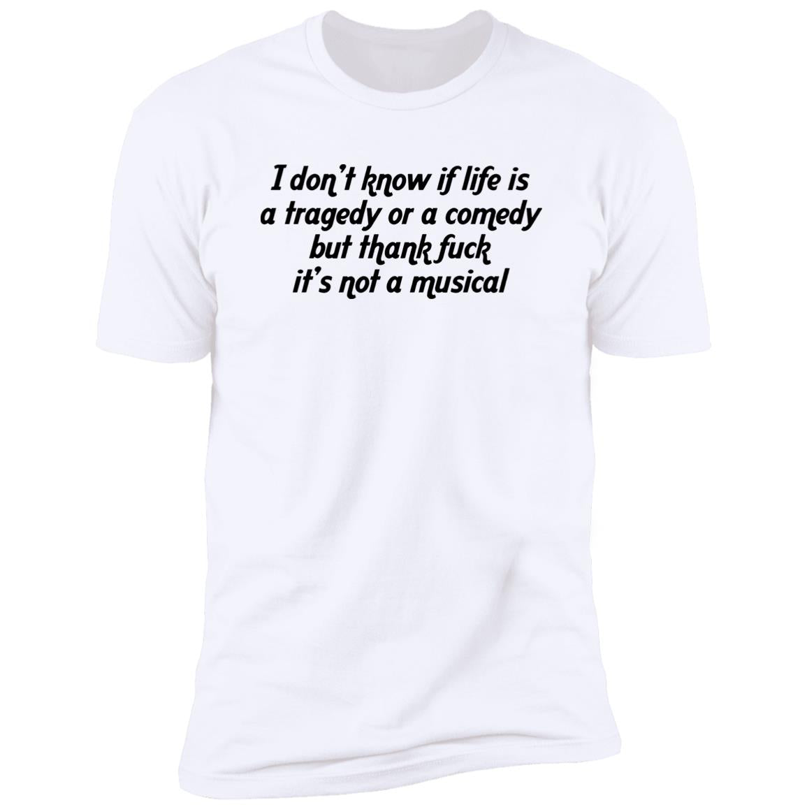 I Don’t Know If Life Is A Tragedy Or A Comedy Shirt