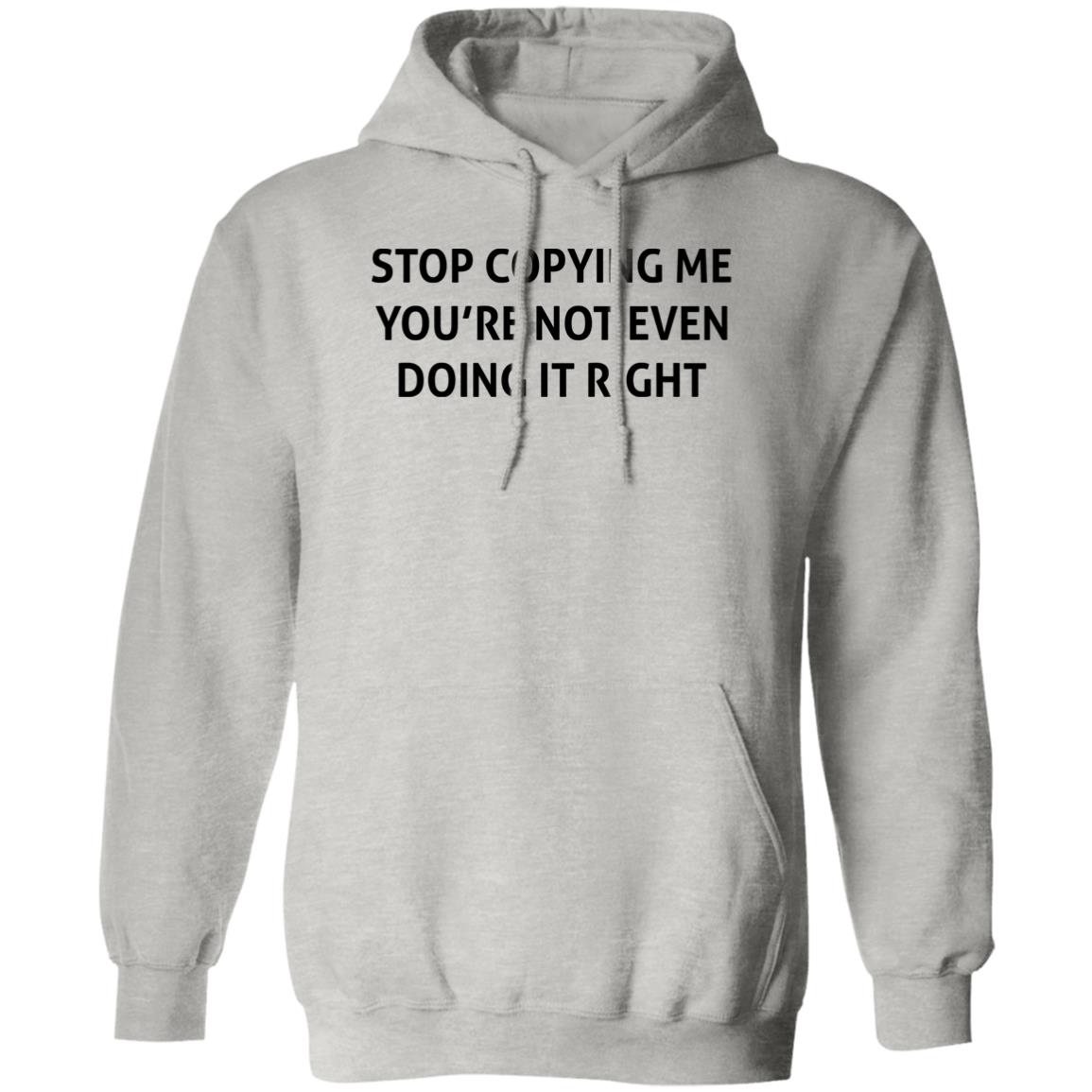 Stop Copying Me You’re Not Even Doing It Right Shirt