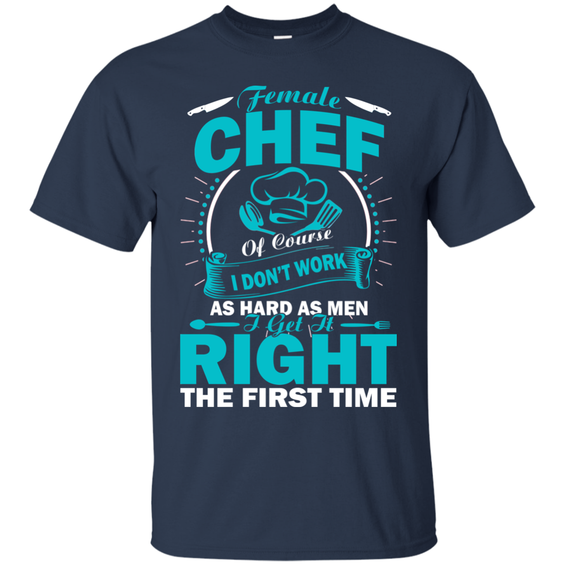 Female Chef Get It Right The First Time Shirt, Hoodie, Tank - TeeDragons
