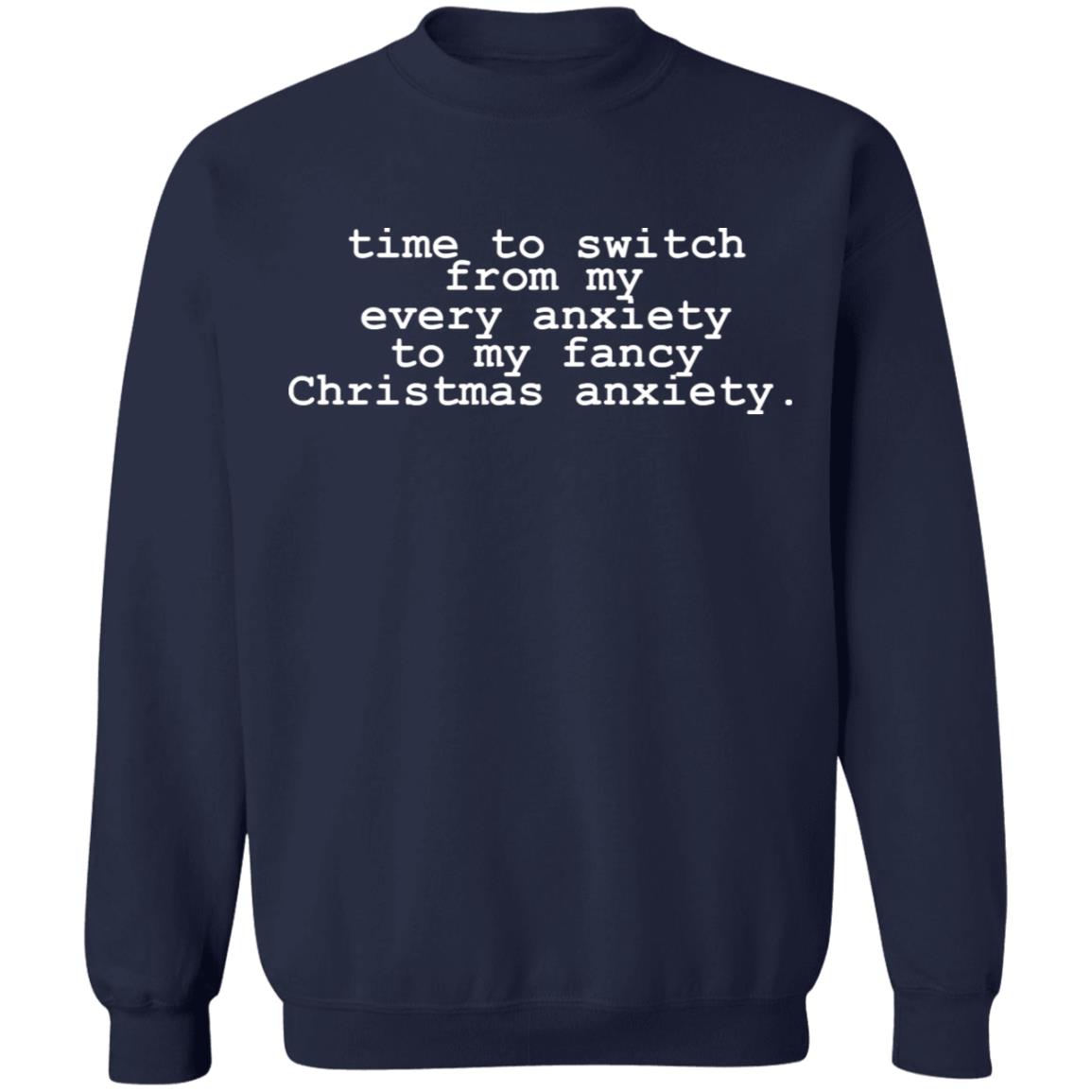 Time To Switch From My Every Anxiety To My Fancy Christmas Anxiety Shirt