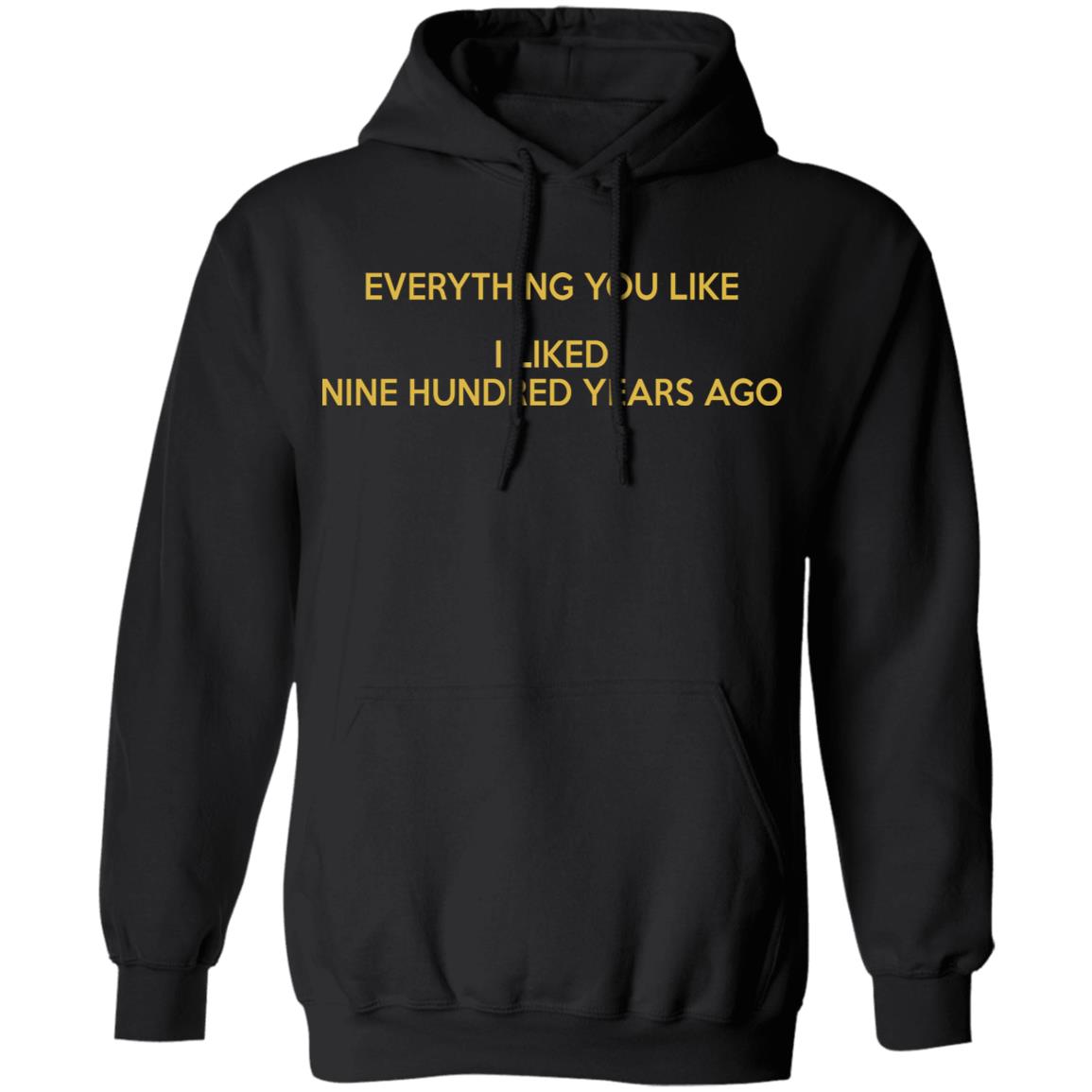 Everything you like I liked nine hundred years ago shirt